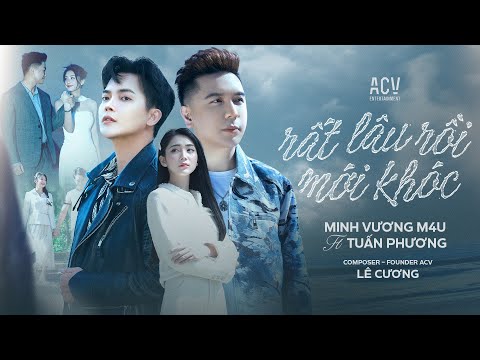 RẤT LÂU RỒI MỚI KHÓC - MINH VƯƠNG M4U x TUẤN PHƯƠNG x LÊ CƯƠNG | OFFICIAL MUSIC VIDEO