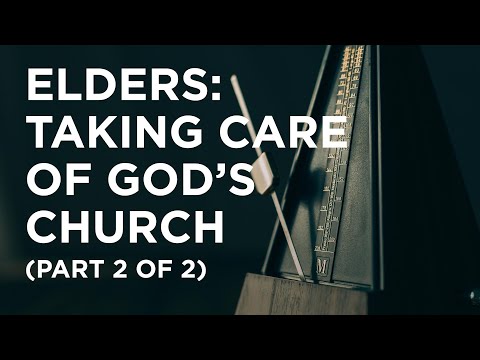 Elders: Taking Care of God’s Church (Part 2 of 2) - 05/23/23