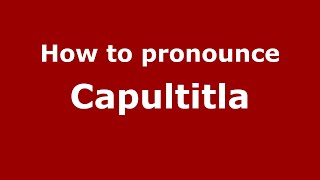 How to pronounce Capultitla