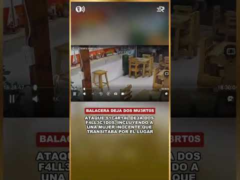 ATAQUE SICARIAL DEJA DOS FALLECIDOS, INCLUYENDO A UNA MUJER INOCENTE QUE TRANSITABA POR EL LUGAR