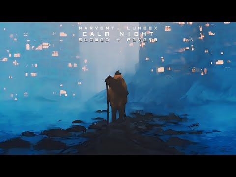 Narvent, Luneex - Calm Night (Slowed + Reverb) • BEST VERSION