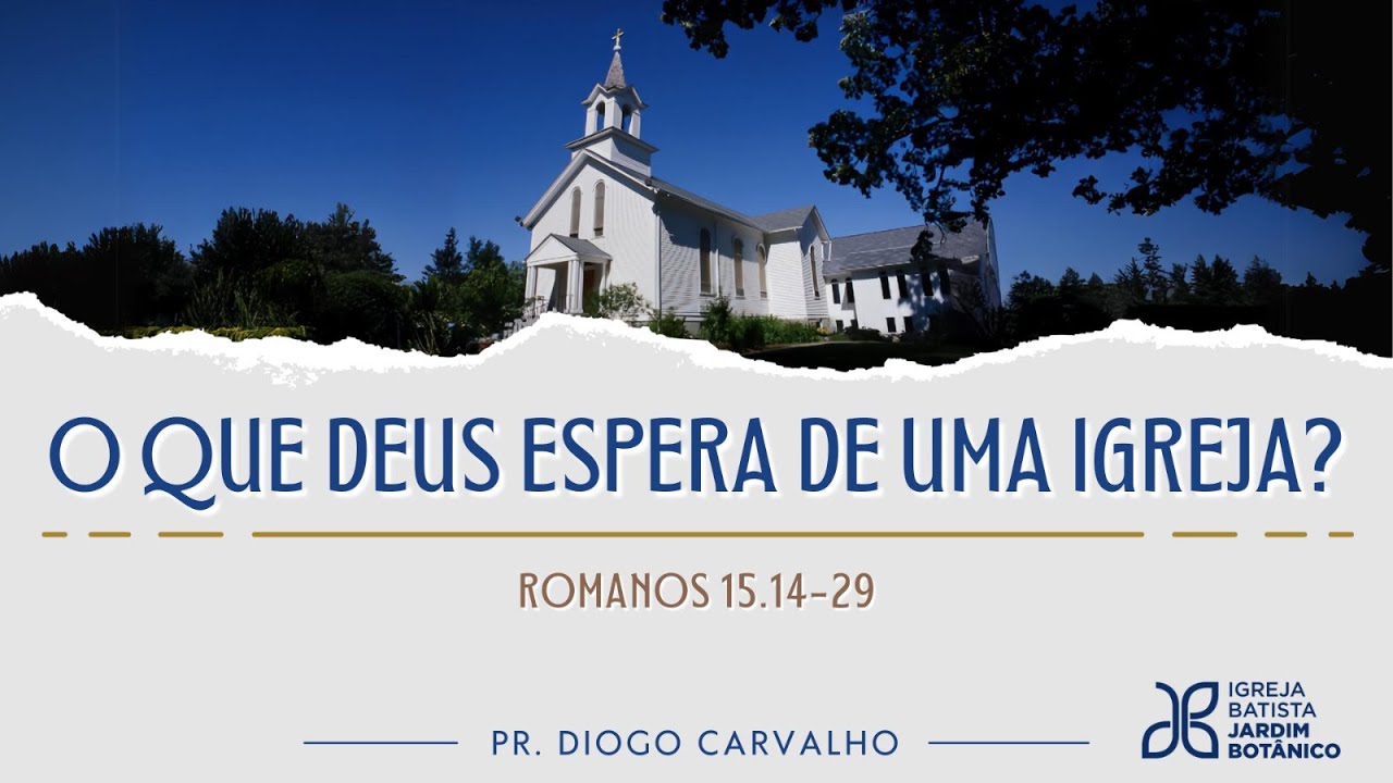 O QUE DEUS ESPERA DE UMA IGREJA? Romanos 15.14-29