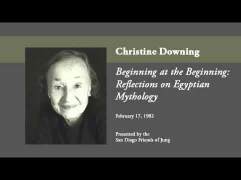 Christine Downing - Beginning at the Beginning: Reflections on Egyptian Mythology