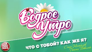 БОДРОЕ УТРО ❀ ПЕСНИ ДЛЯ ХОРОШЕГО НАСТРОЕНИЯ❀ СТАС МИХАЙЛОВ & ТАИСИЯ ПОВАЛИЙ — ЧТО С ТОБОЙ? КАК ЖЕ Я?