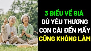 3 ĐIỀU VỀ GIÀ DÙ THƯƠNG YÊU CON CÁI ĐẾN MẤY CŨNG KHÔNG LÀM  #KinhNghiemSong #LoiKhuyenHay