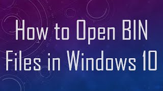 How to Open BIN Files in Windows 10