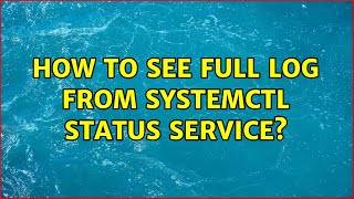 Unix &amp; Linux: How to see full log from systemctl status service? (4 Solutions!!)