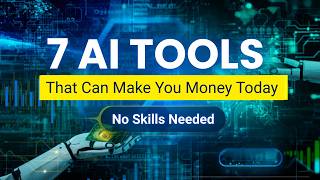 7 AI Tools That Can Make You Money Today - With No Skills