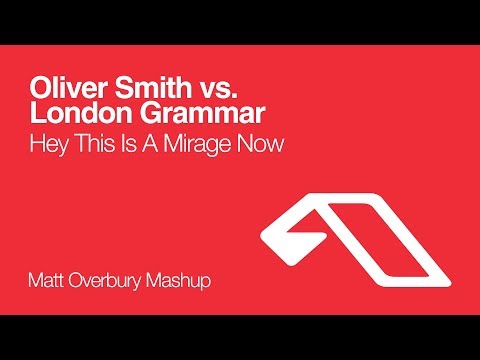 Oliver Smith vs. London Grammar - Hey This Is A Mirage Now (Matt Overbury Mashup)