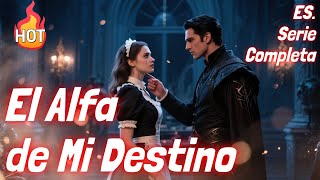 El Alfa de Mi Destino【ES. - Serie Completa】#drama