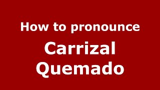 How to pronounce Carrizal Quemado