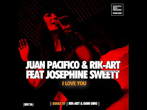 Juan Pacifico, Rik-Art ft Josephine Sweett - I Love You (Rik-Art and Dani Giro, Remix)