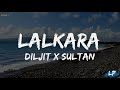 Diljit Dosanjh Lalkaara Lyrics Video Feat Sultaan GHOST Intense Raj Ranjodh Lyrical Punjab