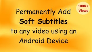 Permanently add Soft Subtitles using an Android Device