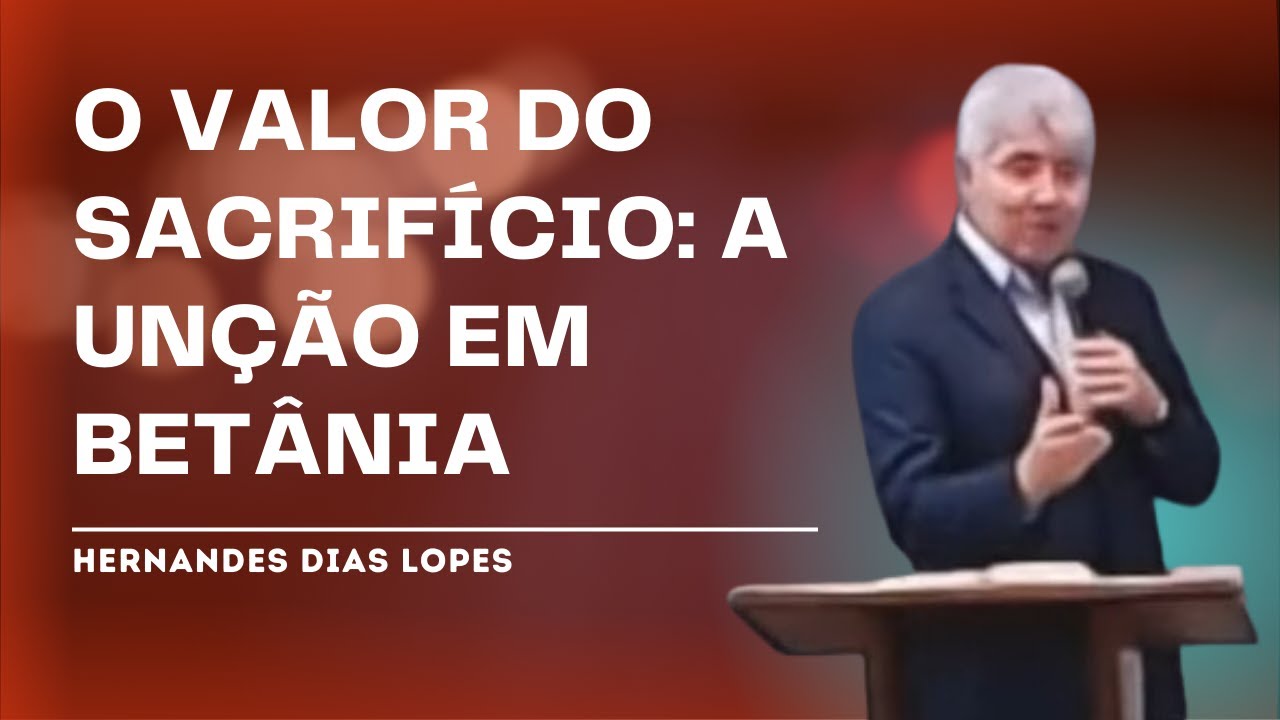A UNÇÃO EM BETÂNIA - Hernandes Dias Lopes