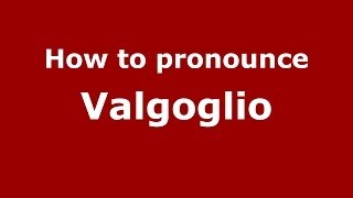 How to pronounce Valgoglio