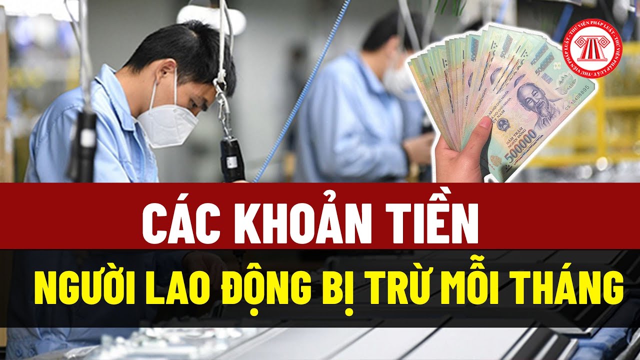 Các khoản tiền người lao động bị trừ mỗi tháng