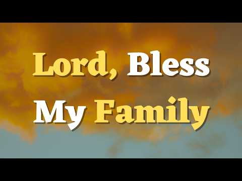 A Prayer for My Family’s Protection and Blessings  - Family Prayer