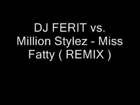 DJ FERIT vs. Million Stylez - Miss Fatty ( REMIX )