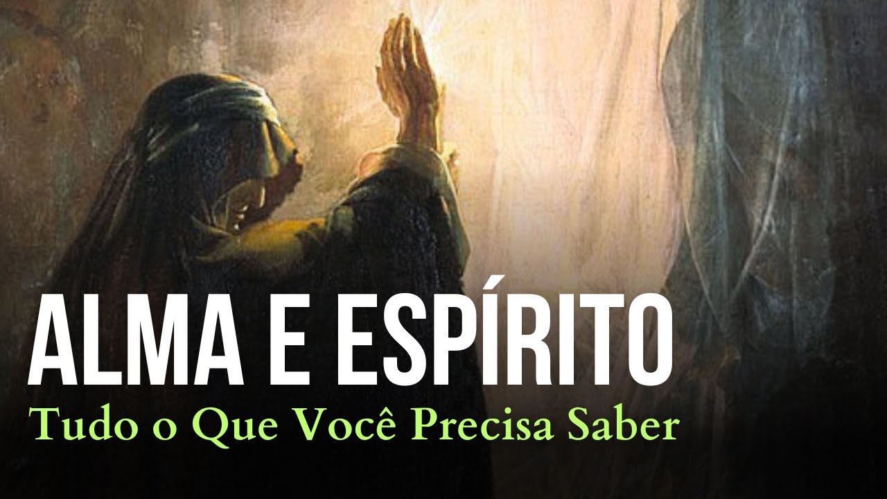 NÃO CONFUNDA ALMA COM ESPÍRITO - Entenda porque desfazer essa confusão poderá mudar a sua vida!