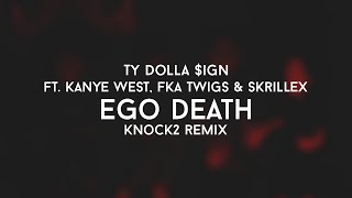 TY DOLLA $IGN - Ego Death feat. Kanye West, FKA twigs &amp; Skrillex (Knock2 Remix)