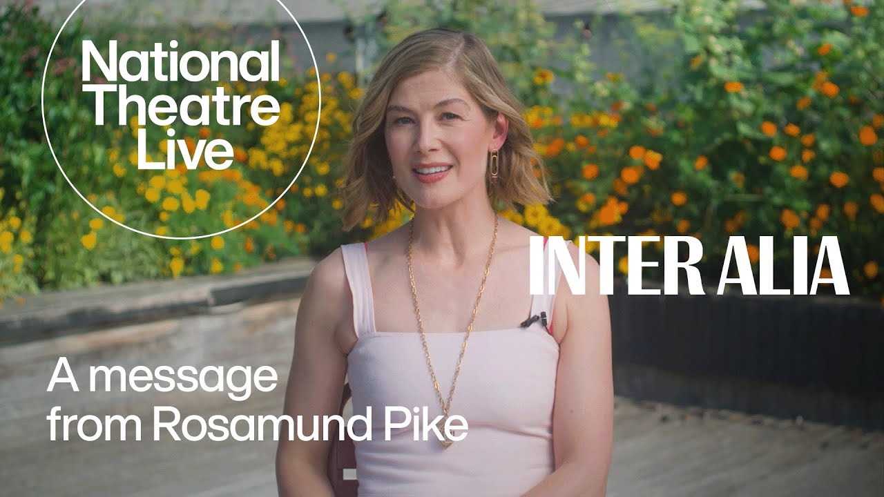 National Theatre Live: Inter Alia — Inter Alia | A Message From Rosamund Pike | National Theatre Live