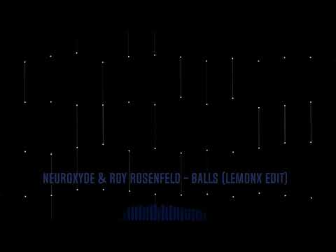 Neuroxyde & Roy Rosenfeld - Balls (Lemonx Edit)