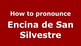 How to pronounce Encina De San Silvestre