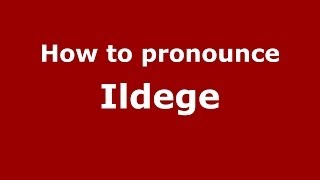 How to pronounce Ildege