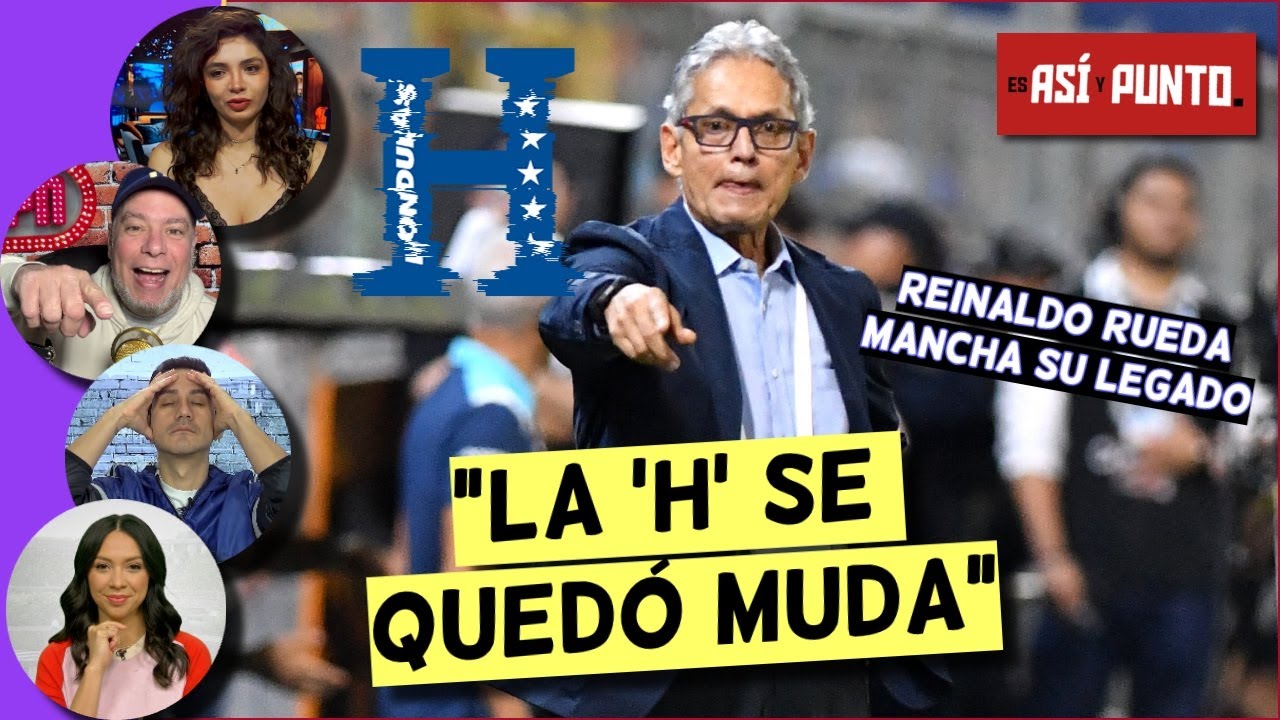 FRACASO HISTÓRICO para el FÚTBOL HONDUREÑO mancha el legado de Reinaldo Rueda | Es Así y Punto