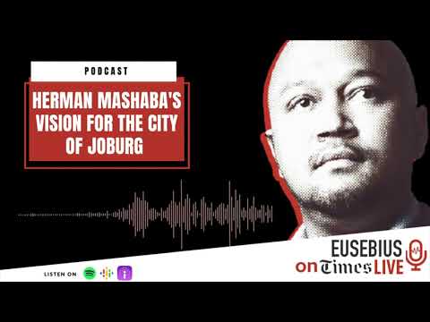 PODCAST Eusebius on TimesLIVE Herman Mashaba shares his value proposition for Johannesburg