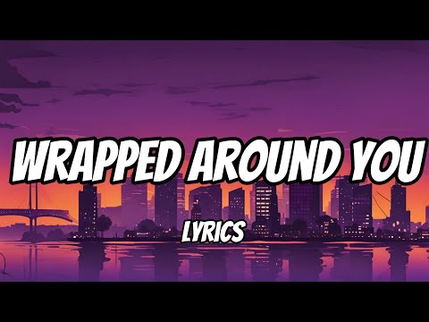 Wrapped Around You (Lyrics)