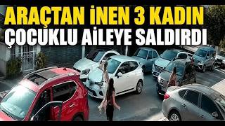 Trafikte Araçtan İnen 3 Kadın Çocuklu Aileye Saldırdı