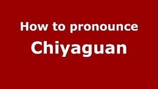 How to pronounce Chiyaguan