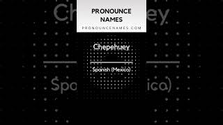 How to pronounce Chepehuey