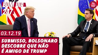 Bom Dia 247 (3.12.19) - Submisso, Bolsonaro descobre que não é amigo de Trump Bom Dia 247 (3.12.19) - Submisso, Bolsonaro descobre que não é amigo de Trump