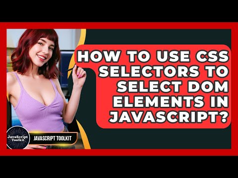 How To Use CSS Selectors To Select DOM Elements In JavaScript? - JavaScript Toolkit
