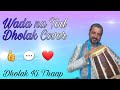 Dil Tujhko Diya Wada Na Tod Dholak Cover