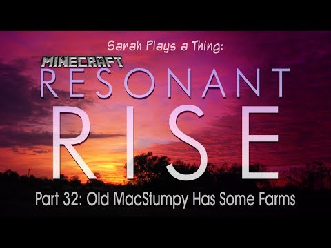 Resonant Rise Pt. 32: Old MacStumpy Has Some Farms