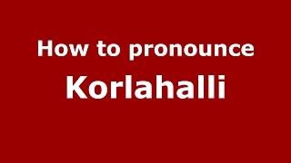 How to pronounce Korlahalli