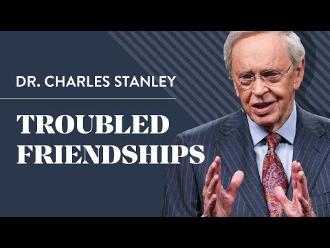 Troubled Friendships – Dr. Charles Stanley