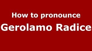 How to pronounce Gerolamo Radice