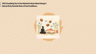 3305: Everything You’ve Ever Wanted to Know About Omega 3 Fatty Acids by Danielle Omar of Food...