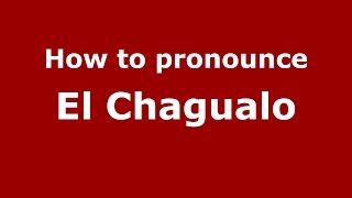 How to pronounce El Chagualo