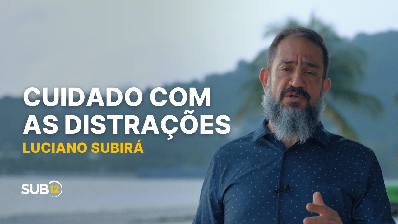 Luciano Subirá - CUIDADO COM AS DISTRAÇÕES | SUB12