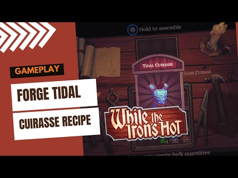 FORGE TIDAL CUIRASSE RECIPE WHILE THE IRONS HOT GAMEPLAY GIMSAJO NO COMMENTARY