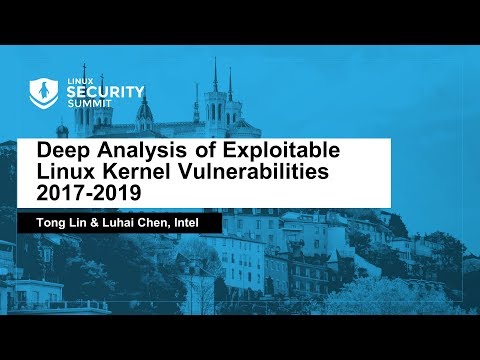 Deep Analysis of Exploitable Linux Kernel Vulnerabilities 2017-2019 - Tong Lin & Luhai Chen, Intel