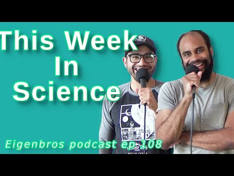 Eigenbros ep 108 - This Week in Science