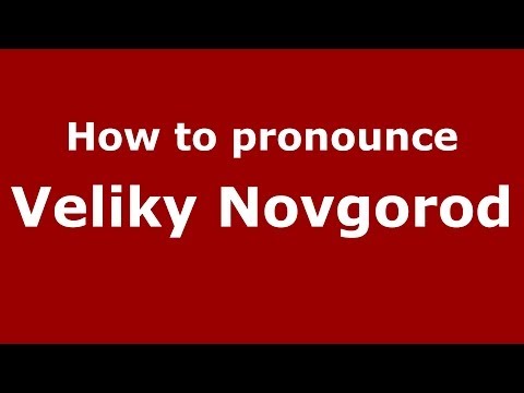 How to pronounce Veliky Novgorod (Russian/Russia)  - PronounceNames.com