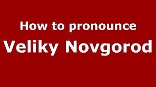 How to pronounce Veliky Novgorod